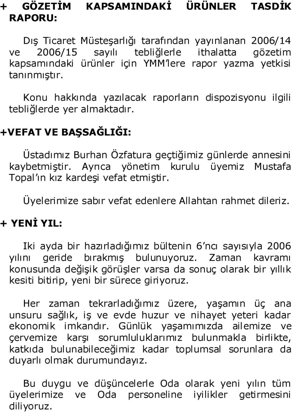 Ayrıca yönetim kurulu üyemiz Mustafa Topal ın kız kardeģi vefat etmiģtir. Üyelerimize sabır vefat edenlere Allahtan rahmet dileriz.