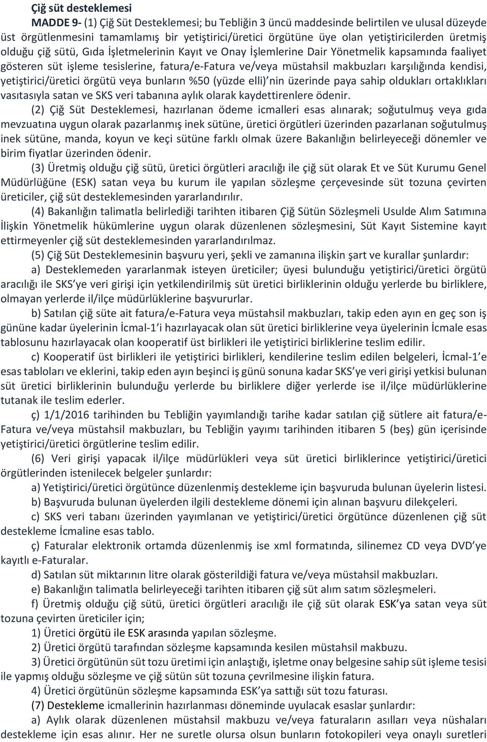 makbuzları karşılığında kendisi, yetiştirici/üretici örgütü veya bunların %50 (yüzde elli) nin üzerinde paya sahip oldukları ortaklıkları vasıtasıyla satan ve SKS veri tabanına aylık olarak