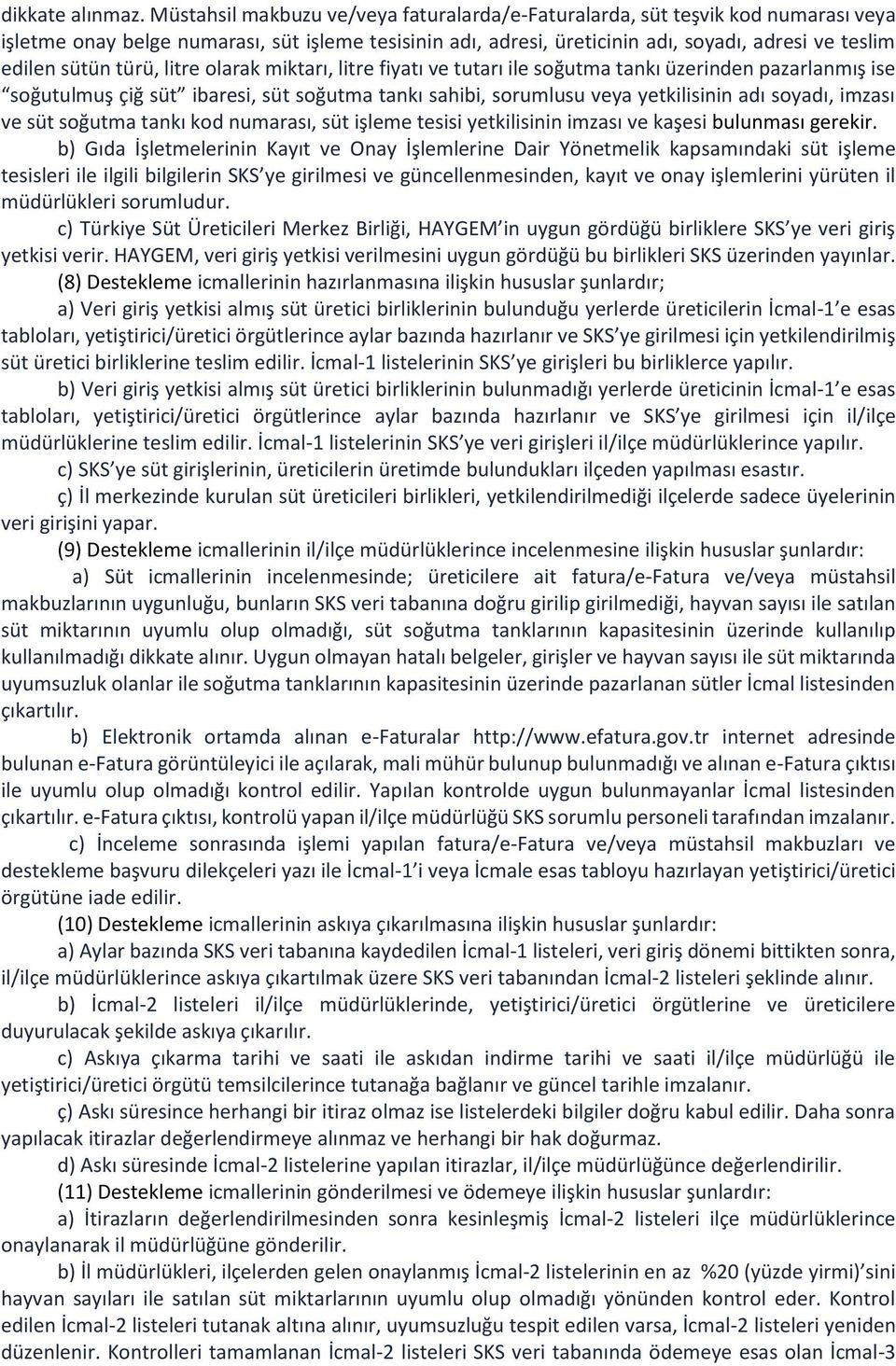 türü, litre olarak miktarı, litre fiyatı ve tutarı ile soğutma tankı üzerinden pazarlanmış ise soğutulmuş çiğ süt ibaresi, süt soğutma tankı sahibi, sorumlusu veya yetkilisinin adı soyadı, imzası ve