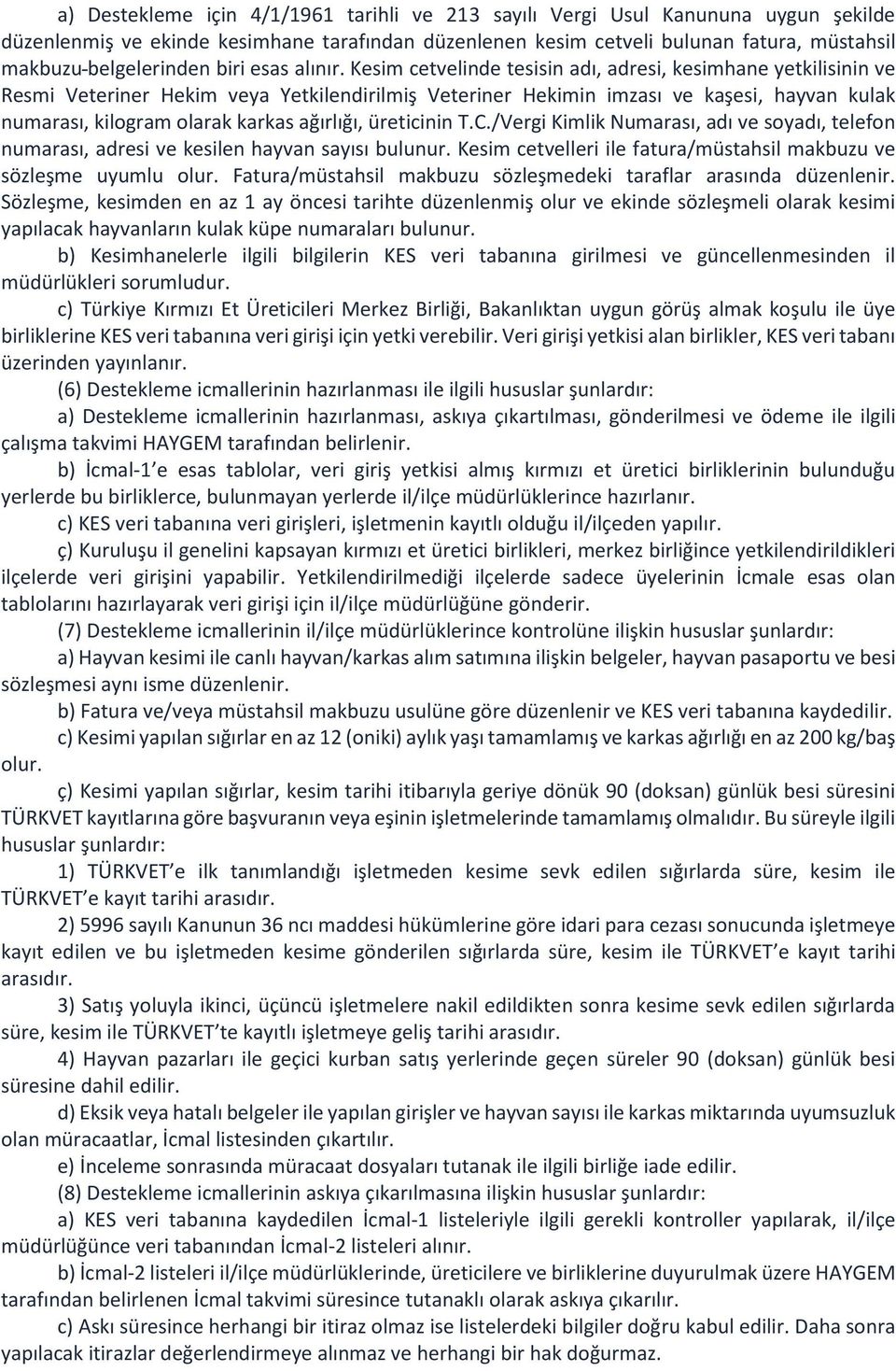 Kesim cetvelinde tesisin adı, adresi, kesimhane yetkilisinin ve Resmi Veteriner Hekim veya Yetkilendirilmiş Veteriner Hekimin imzası ve kaşesi, hayvan kulak numarası, kilogram olarak karkas ağırlığı,