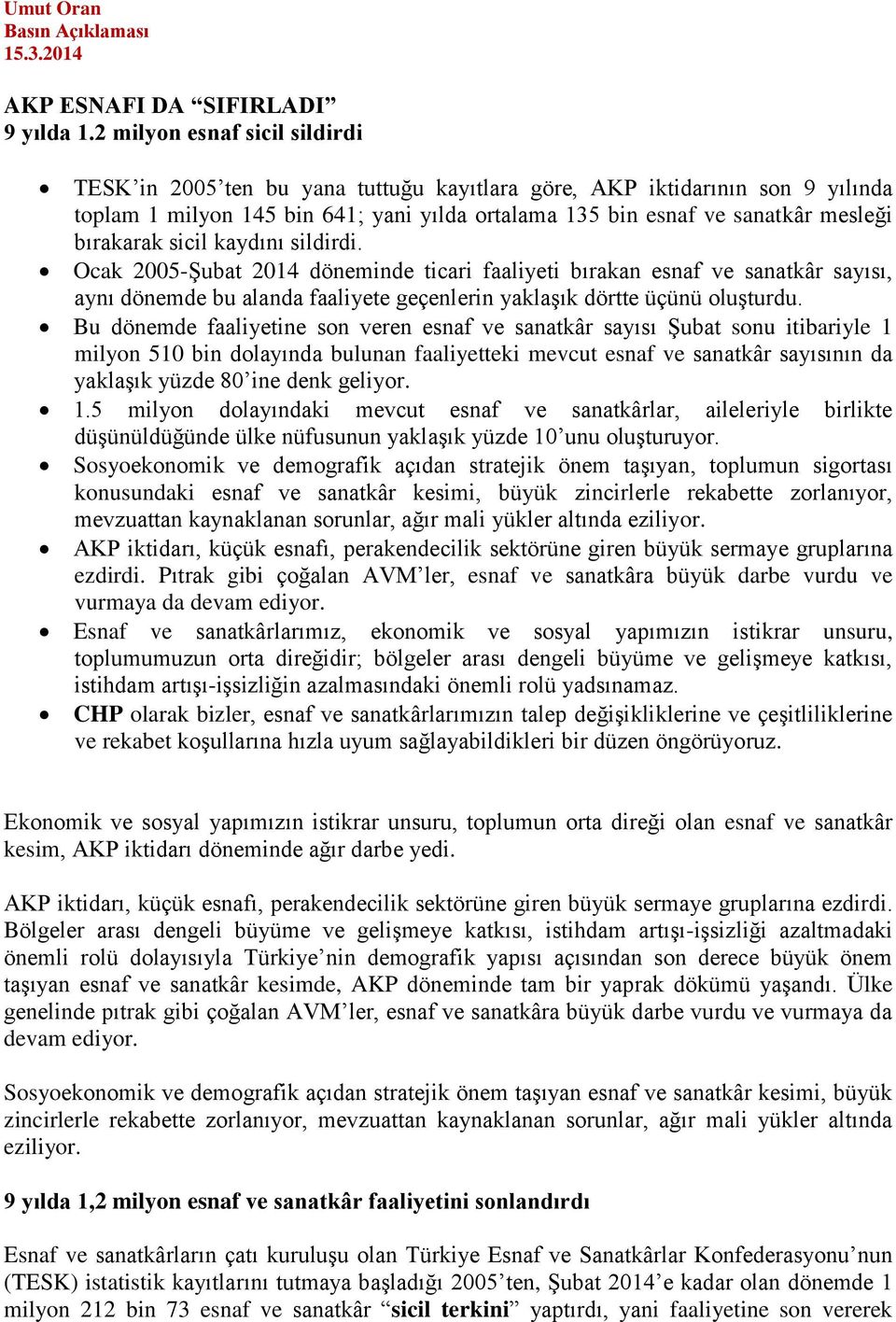 bırakarak sicil kaydını sildirdi. Ocak 2005-Şubat 2014 döneminde ticari faaliyeti bırakan esnaf ve sanatkâr sayısı, aynı dönemde bu alanda faaliyete geçenlerin yaklaşık dörtte üçünü oluşturdu.