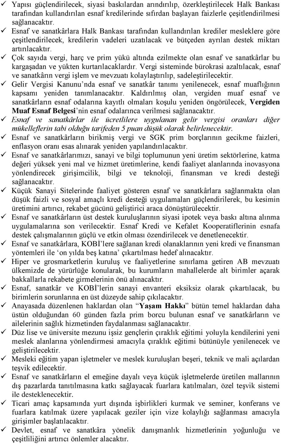 Çok sayıda vergi, harç ve prim yükü altında ezilmekte olan esnaf ve sanatkârlar bu kargaşadan ve yükten kurtarılacaklardır.