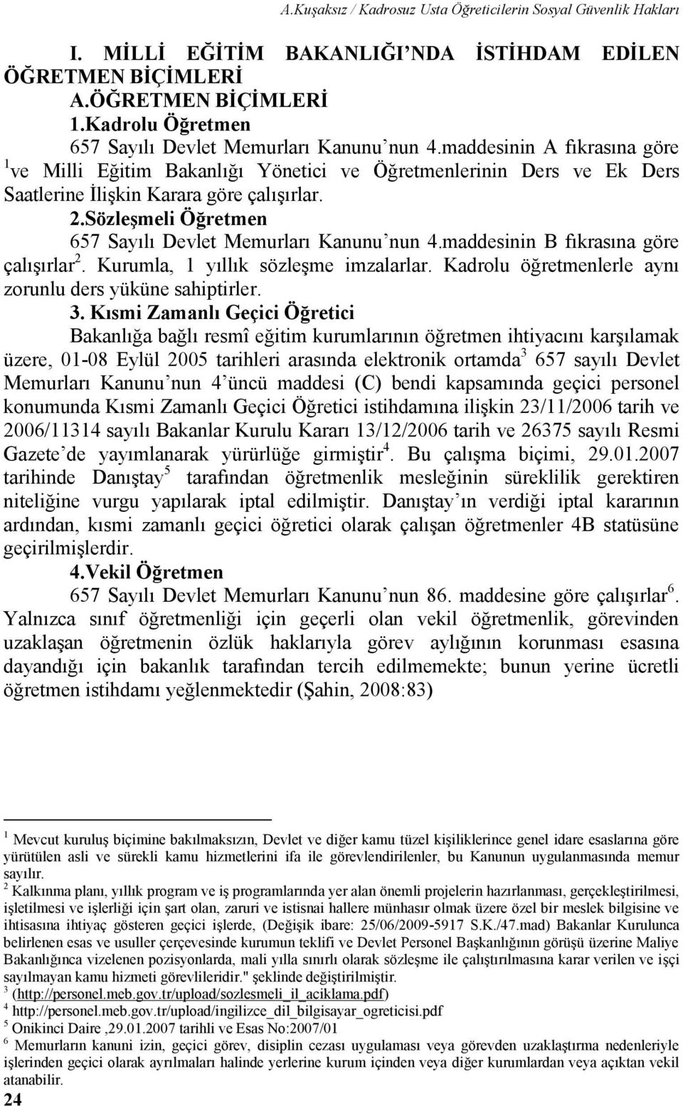 2.SözleĢmeli Öğretmen 657 Sayılı Devlet Memurları Kanunu nun 4.maddesinin B fıkrasına göre çalıģırlar 2. Kurumla, 1 yıllık sözleģme imzalarlar.