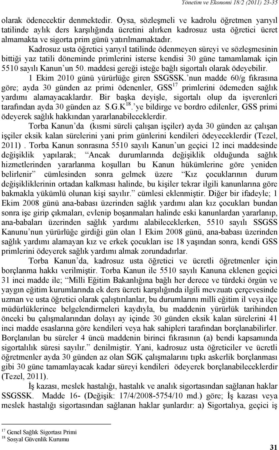 Kadrosuz usta öğretici yarıyıl tatilinde ödenmeyen süreyi ve sözleģmesinin bittiği yaz tatili döneminde primlerini isterse kendisi 30 güne tamamlamak için 5510 sayılı Kanun un 50.