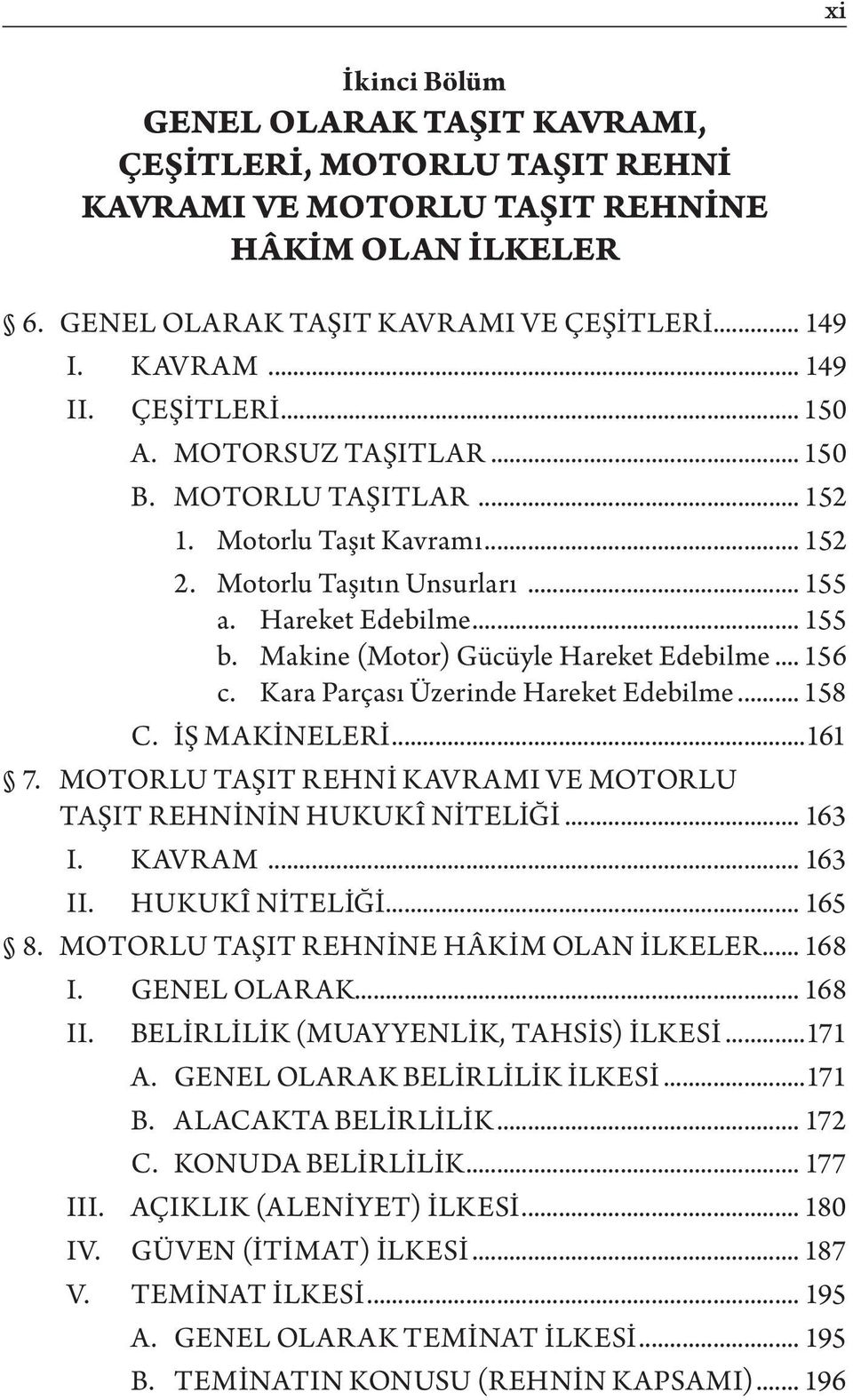 Makine (Motor) Gücüyle Hareket Edebilme... 156 c. Kara Parçası Üzerinde Hareket Edebilme... 158 C. İŞ MAKİNELERİ...161 7. MOTORLU TAŞIT REHNİ KAVRAMI VE MOTORLU TAŞIT REHNİNİN HUKUKÎ NİTELİĞİ... 163 I.