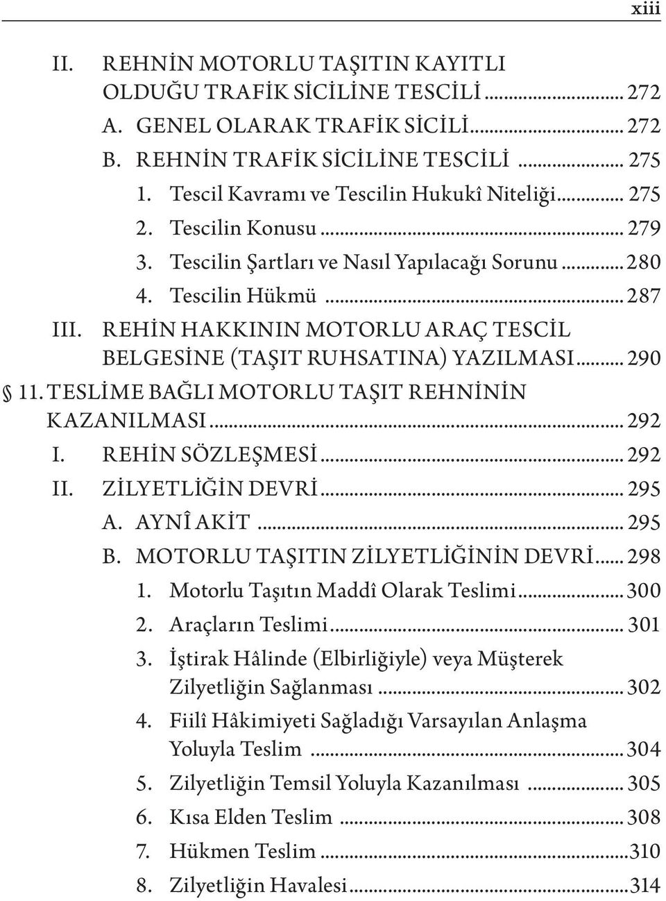 REHİN HAKKININ MOTORLU ARAÇ TESCİL BELGESİNE (TAŞIT RUHSATINA) YAZILMASI... 290 11. TESLİME BAĞLI MOTORLU TAŞIT REHNİNİN KAZANILMASI... 292 I. REHİN SÖZLEŞMESİ... 292 II. ZİLYETLİĞİN DEVRİ... 295 A.