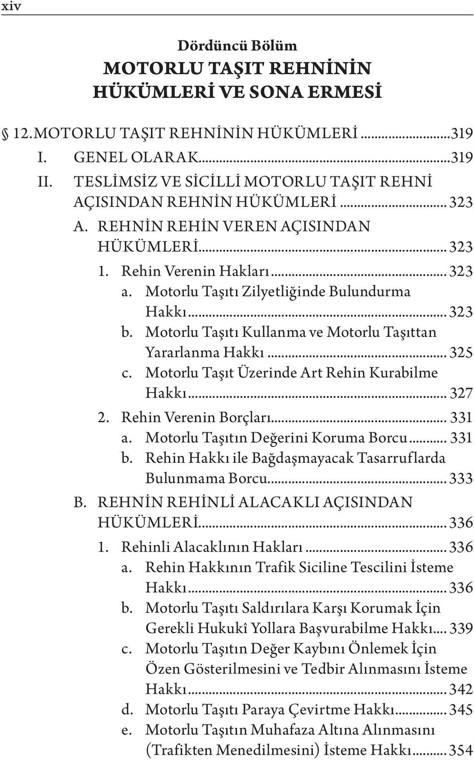 Motorlu Taşıtı Zilyetliğinde Bulundurma Hakkı... 323 b. Motorlu Taşıtı Kullanma ve Motorlu Taşıttan Yararlanma Hakkı... 325 c. Motorlu Taşıt Üzerinde Art Rehin Kurabilme Hakkı... 327 2.