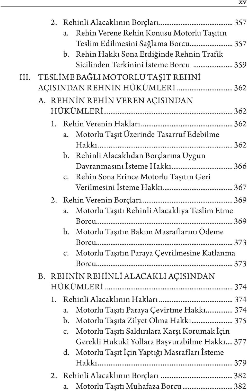 Rehin Verenin Hakları... 362 a. Motorlu Taşıt Üzerinde Tasarruf Edebilme Hakkı... 362 b. Rehinli Alacaklıdan Borçlarına Uygun Davranmasını İsteme Hakkı... 366 c.