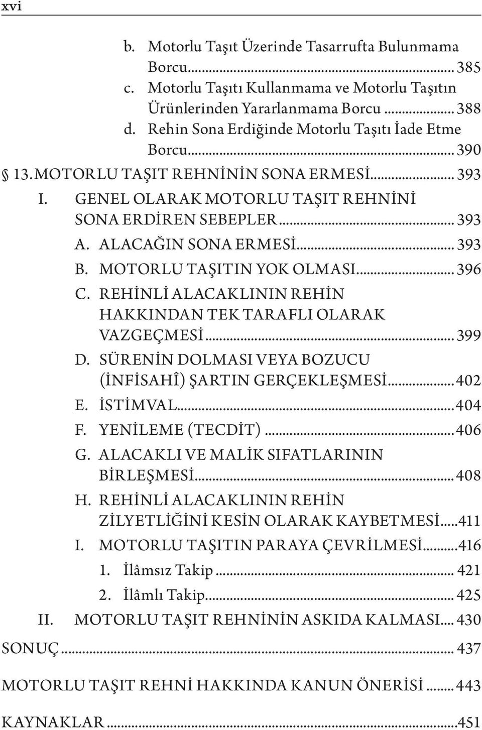 .. 393 B. MOTORLU TAŞITIN YOK OLMASI... 396 C. REHİNLİ ALACAKLININ REHİN HAKKINDAN TEK TARAFLI OLARAK VAZGEÇMESİ... 399 D. SÜRENİN DOLMASI VEYA BOZUCU (İNFİSAHÎ) ŞARTIN GERÇEKLEŞMESİ...402 E.