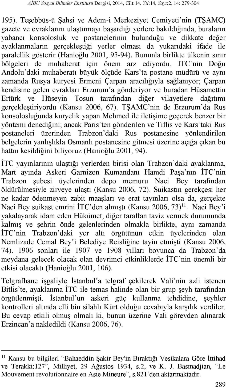 ayaklanmaların gerçekleştiği yerler olması da yukarıdaki ifade ile paralellik gösterir (Hanioğlu 2001, 93-94). Bununla birlikte ülkenin sınır bölgeleri de muhaberat için önem arz ediyordu.