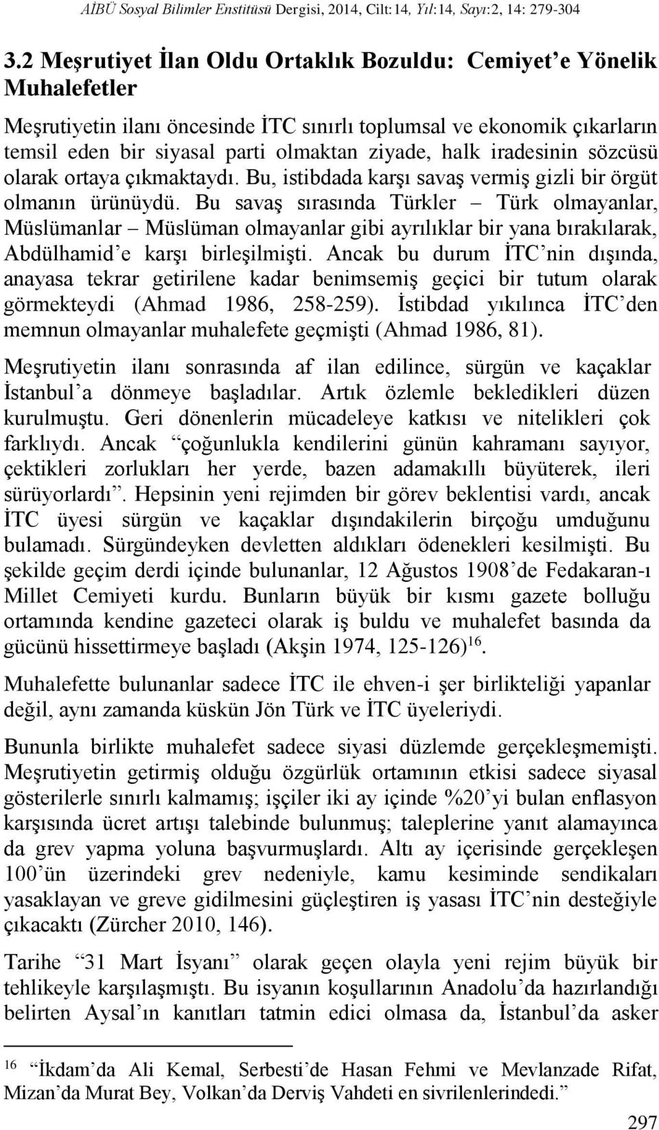 iradesinin sözcüsü olarak ortaya çıkmaktaydı. Bu, istibdada karşı savaş vermiş gizli bir örgüt olmanın ürünüydü.