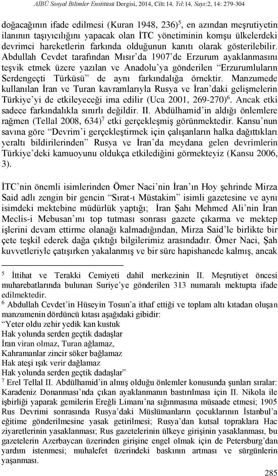 Abdullah Cevdet tarafından Mısır da 1907 de Erzurum ayaklanmasını teşvik etmek üzere yazılan ve Anadolu ya gönderilen Erzurumluların Serdengeçti Türküsü de aynı farkındalığa örnektir.