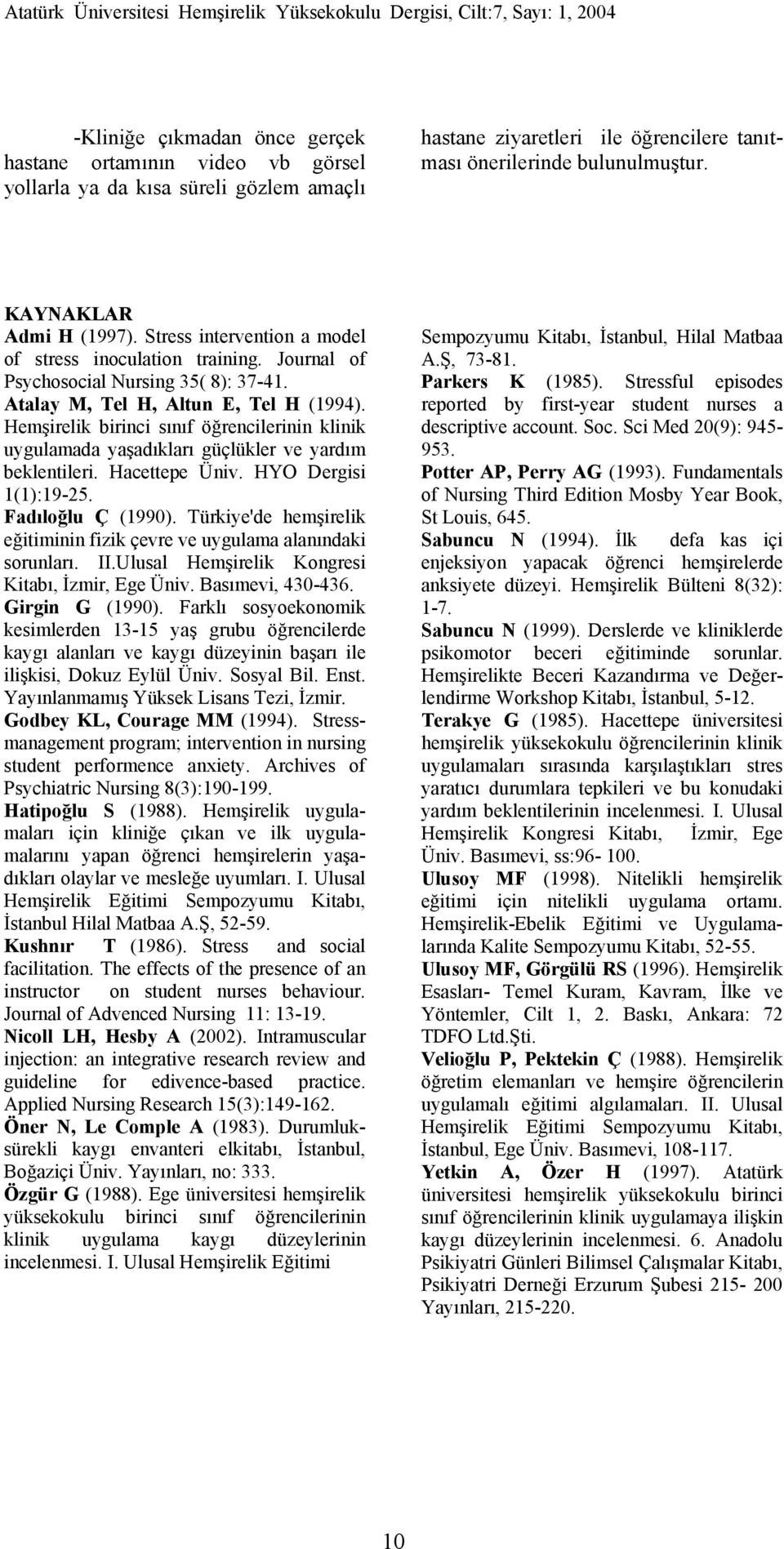 Hemşirelik birinci sınıf öğrencilerinin klinik uygulamada yaşadıkları güçlükler ve yardım beklentileri. Hacettepe Üniv. HYO Dergisi 1(1):19-25. Fadıloğlu Ç (1990).