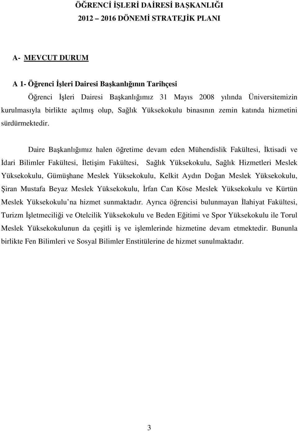 Daire Başkanlığımız halen öğretime devam eden Mühendislik Fakültesi, İktisadi ve İdari Bilimler Fakültesi, İletişim Fakültesi, Sağlık Yüksekokulu, Sağlık Hizmetleri Meslek Yüksekokulu, Gümüşhane