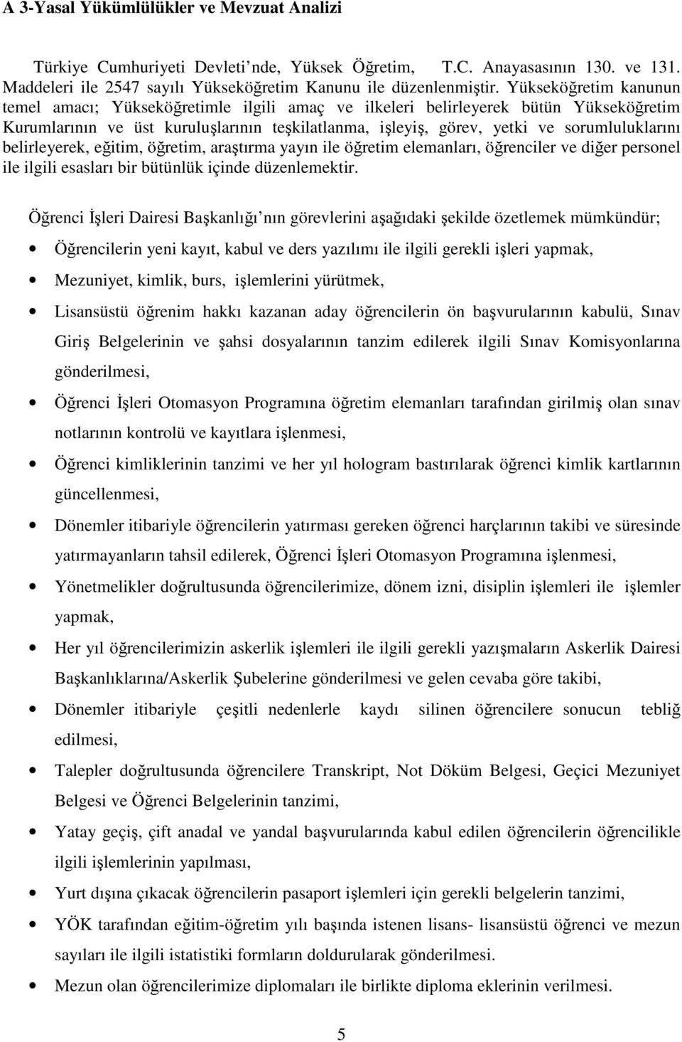 belirleyerek, eğitim, öğretim, araştırma yayın ile öğretim elemanları, öğrenciler ve diğer personel ile ilgili esasları bir bütünlük içinde düzenlemektir.