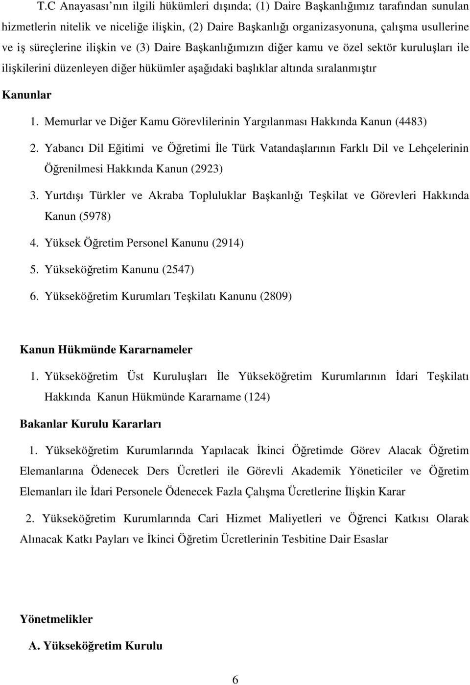 Memurlar ve Diğer Kamu Görevlilerinin Yargılanması Hakkında Kanun (4483) 2. Yabancı Dil Eğitimi ve Öğretimi İle Türk Vatandaşlarının Farklı Dil ve Lehçelerinin Öğrenilmesi Hakkında Kanun (2923) 3.