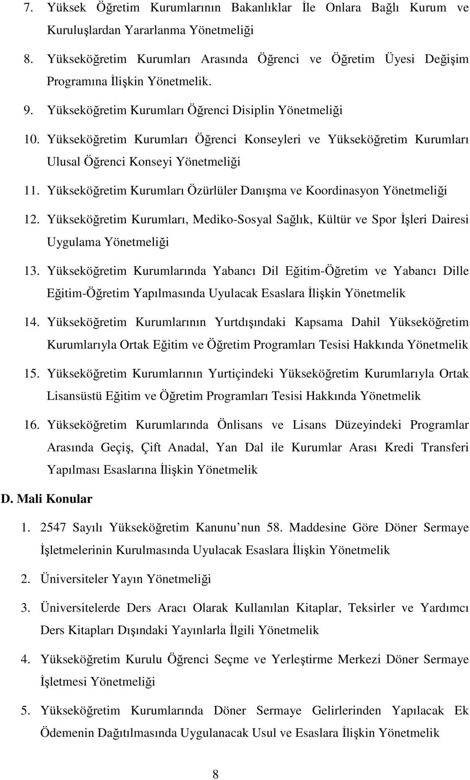 Yükseköğretim Kurumları Öğrenci Konseyleri ve Yükseköğretim Kurumları Ulusal Öğrenci Konseyi Yönetmeliği 11. Yükseköğretim Kurumları Özürlüler Danışma ve Koordinasyon Yönetmeliği 12.