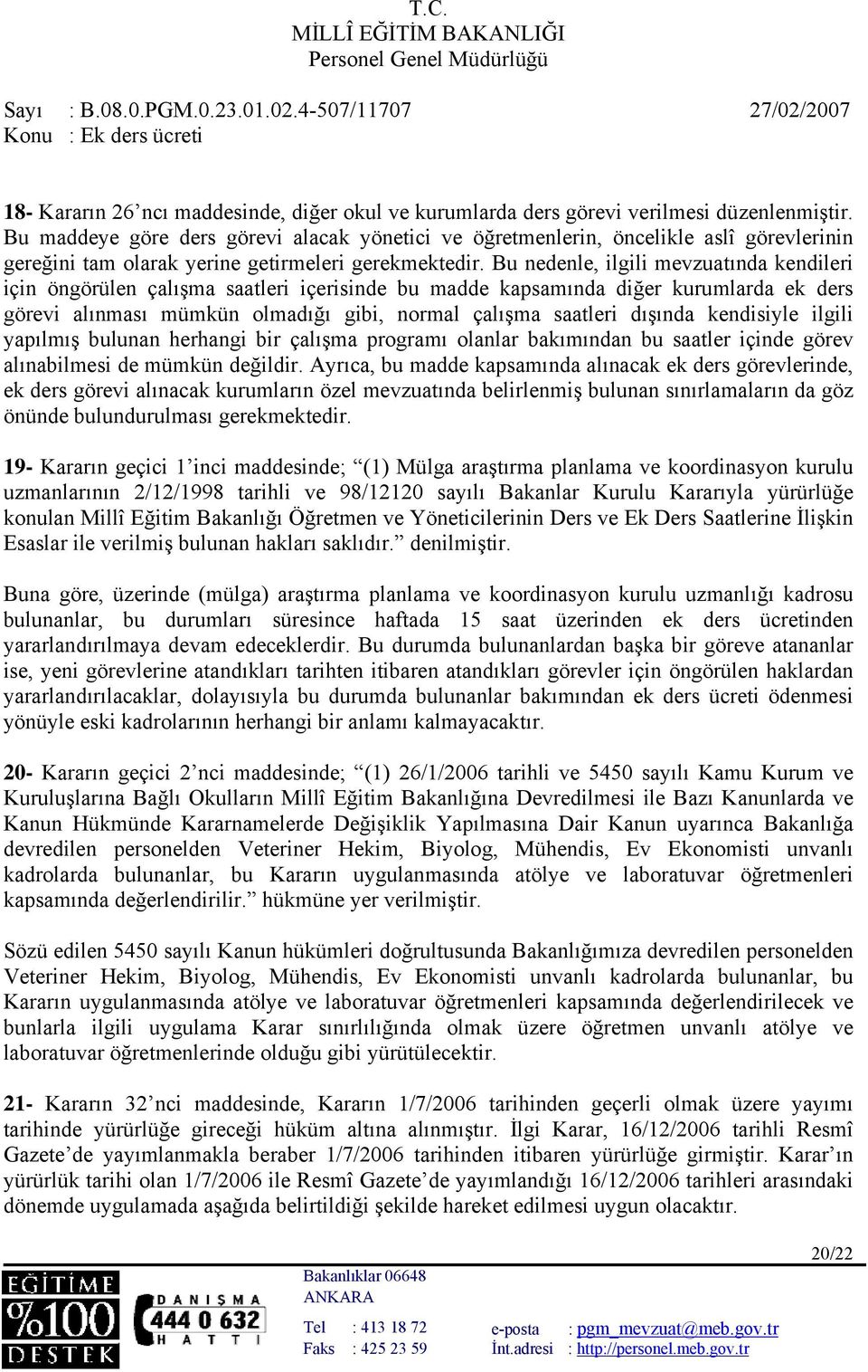 Bu nedenle, ilgili mevzuatında kendileri için öngörülen çalışma saatleri içerisinde bu madde kapsamında diğer kurumlarda ek ders görevi alınması mümkün olmadığı gibi, normal çalışma saatleri dışında