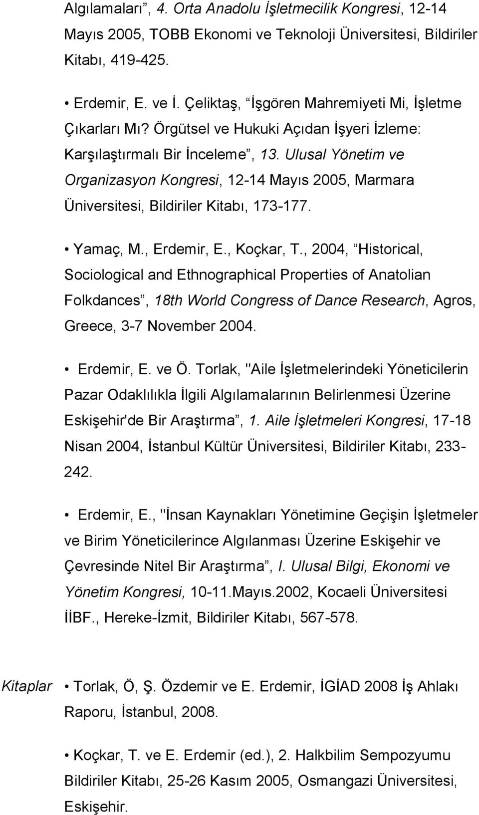 Ulusal Yönetim ve Organizasyon Kongresi, 12-14 Mayıs 2005, Marmara Üniversitesi, Bildiriler Kitabı, 173-177. Yamaç, M., Erdemir, E., Koçkar, T.