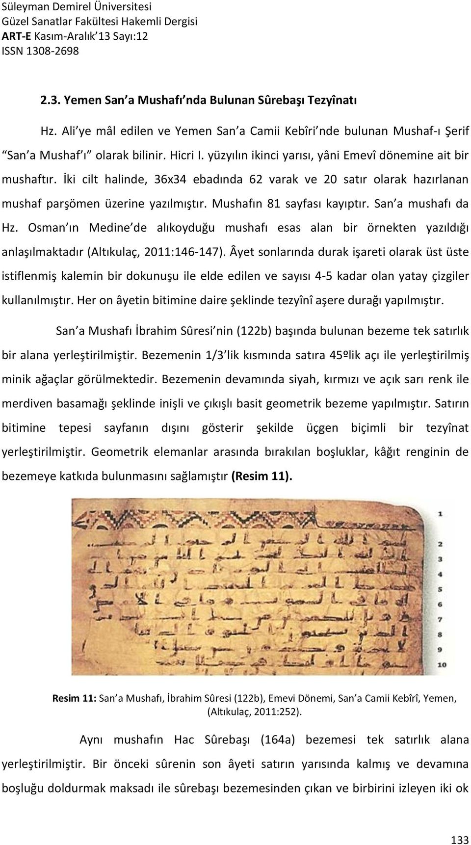 Mushafın 81 sayfası kayıptır. San a mushafı da Hz. Osman ın Medine de alıkoyduğu mushafı esas alan bir örnekten yazıldığı anlaşılmaktadır (Altıkulaç, 2011:146-147).