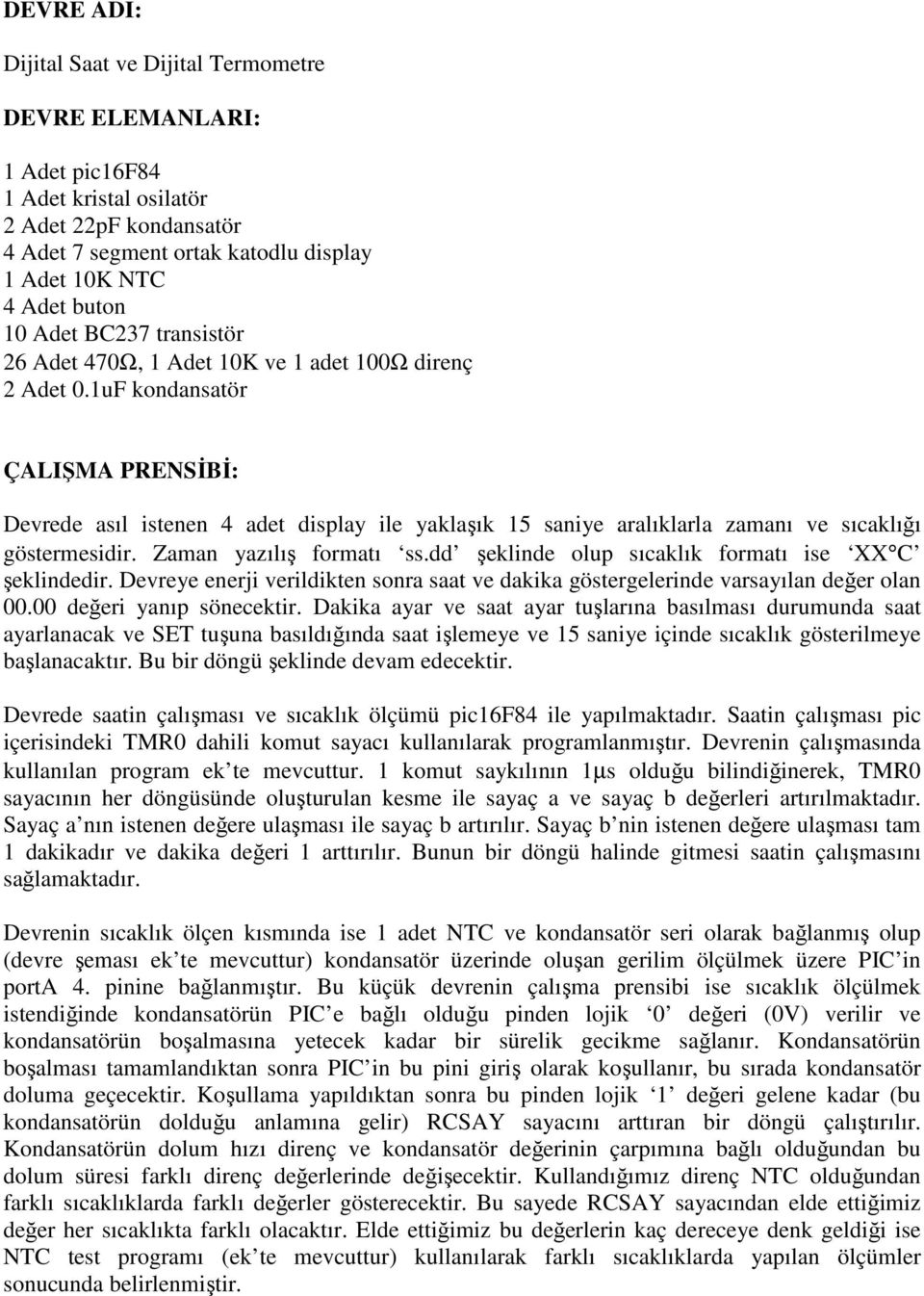 1uF kondansatör ÇALIŞMA PRENSİBİ: Devrede asıl istenen 4 adet display ile yaklaşık 15 saniye aralıklarla zamanı ve sıcaklığı göstermesidir. Zaman yazılış formatı ss.