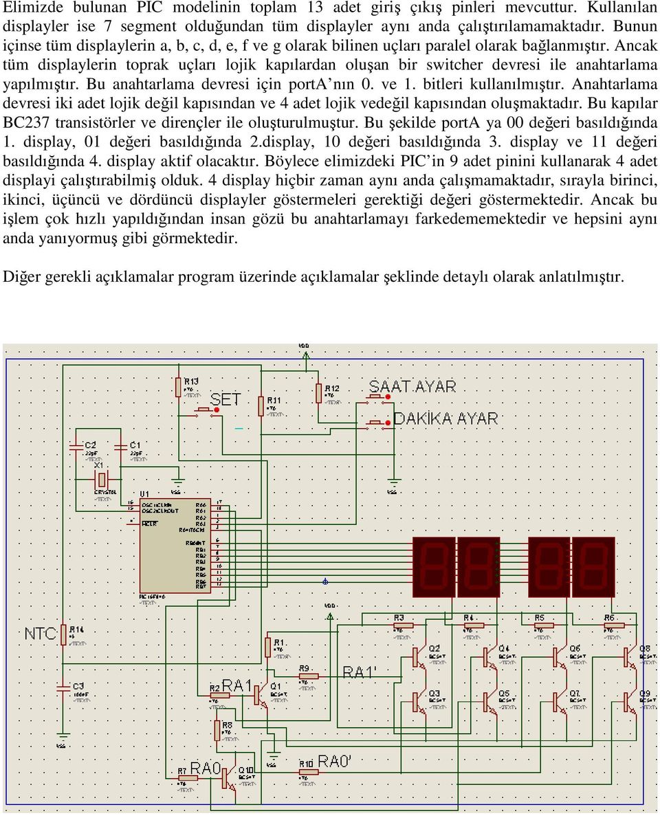 Ancak tüm displaylerin toprak uçları lojik kapılardan oluşan bir switcher devresi ile anahtarlama yapılmıştır. Bu anahtarlama devresi için porta nın 0. ve 1. bitleri kullanılmıştır.