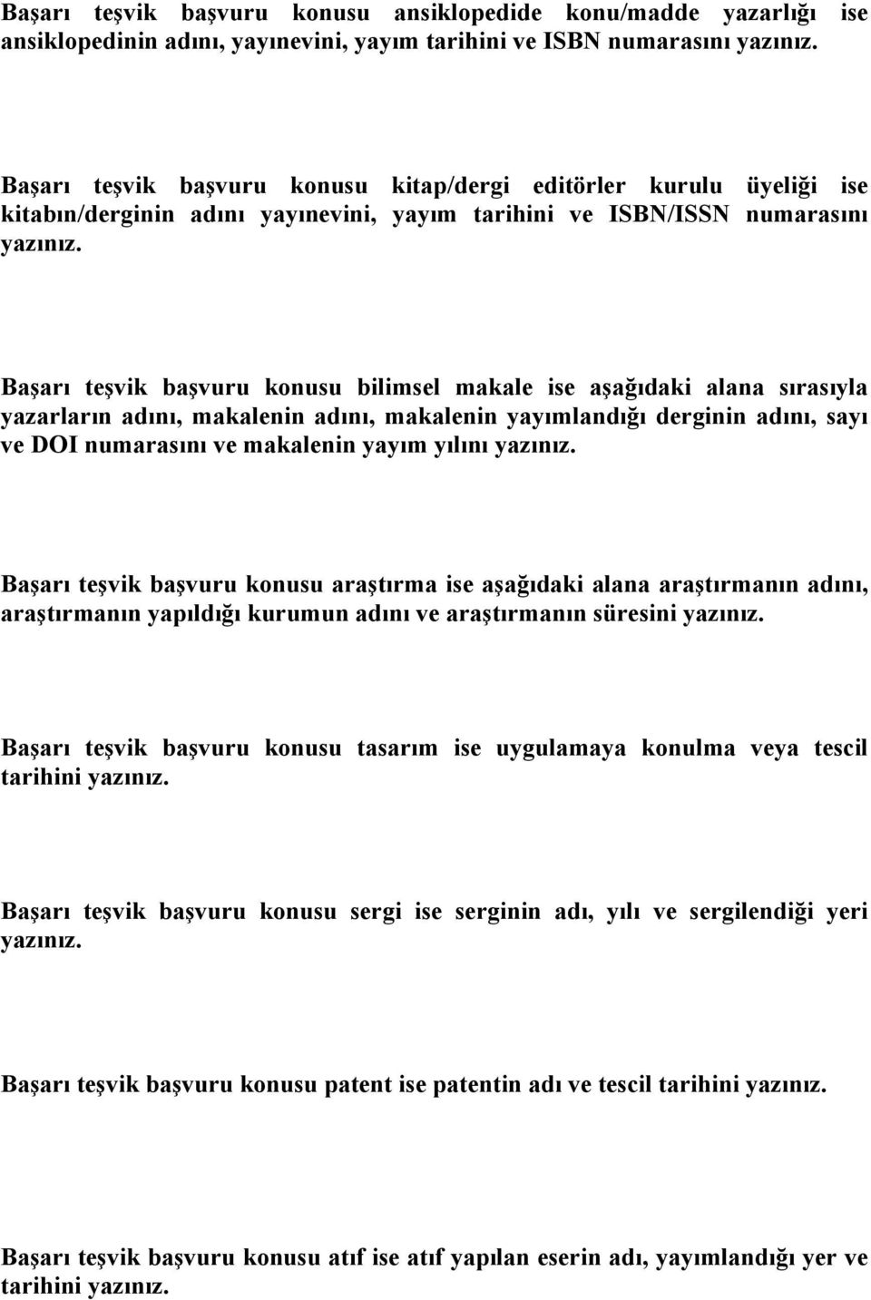 Başarı teşvik başvuru konusu bilimsel makale ise aşağıdaki alana sırasıyla yazarların adını, makalenin adını, makalenin yayımlandığı derginin adını, sayı ve DOI numarasını ve makalenin yayım yılını