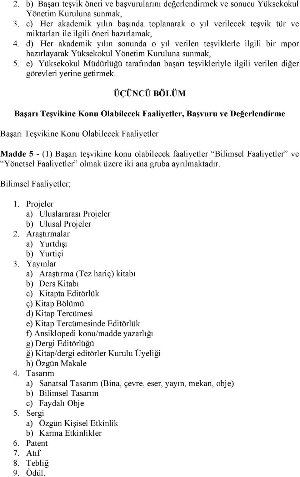 d) Her akademik yılın sonunda o yıl verilen teşviklerle ilgili bir rapor hazırlayarak Yüksekokul Yönetim Kuruluna sunmak, 5.