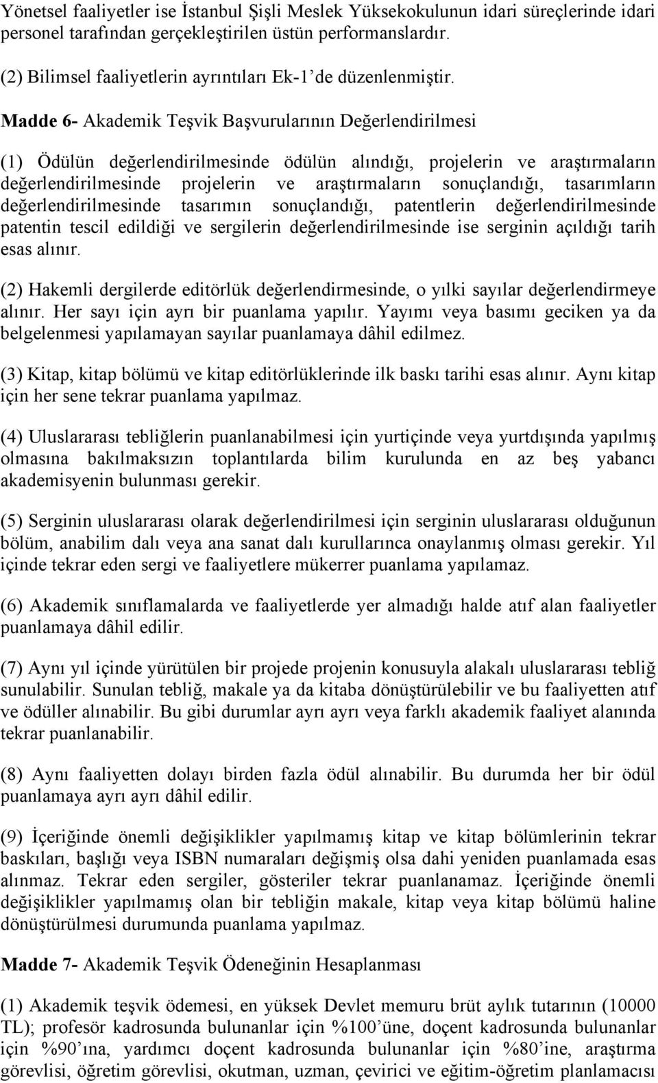 Madde 6- Akademik Teşvik Başvurularının Değerlendirilmesi (1) Ödülün değerlendirilmesinde ödülün alındığı, projelerin ve araştırmaların değerlendirilmesinde projelerin ve araştırmaların sonuçlandığı,