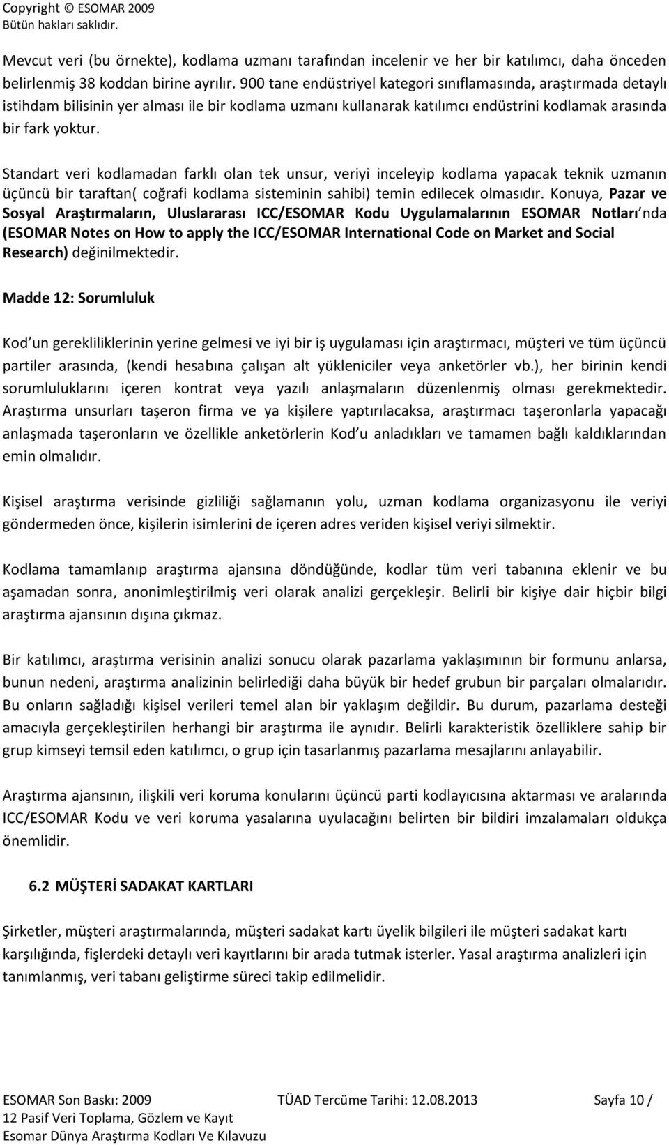 Standart veri kodlamadan farklı olan tek unsur, veriyi inceleyip kodlama yapacak teknik uzmanın üçüncü bir taraftan( coğrafi kodlama sisteminin sahibi) temin edilecek olmasıdır.