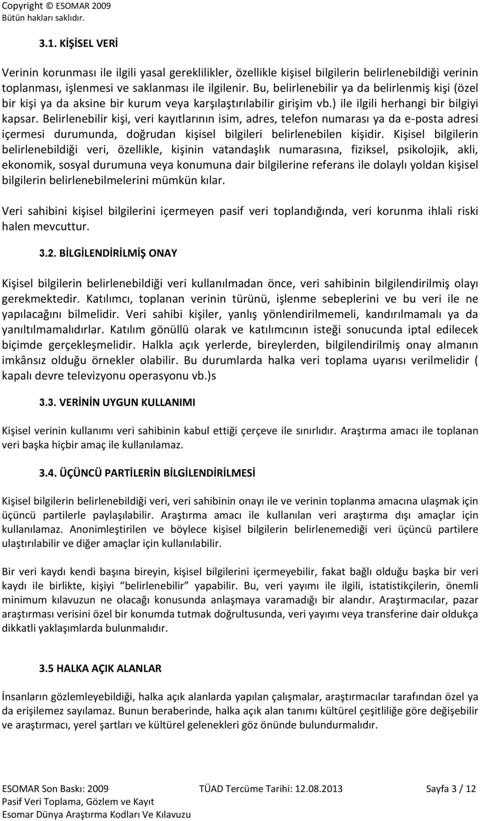 Belirlenebilir kişi, veri kayıtlarının isim, adres, telefon numarası ya da e-posta adresi içermesi durumunda, doğrudan kişisel bilgileri belirlenebilen kişidir.