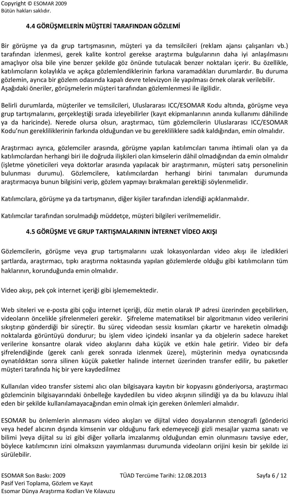 Bu özellikle, katılımcıların kolaylıkla ve açıkça gözlemlendiklerinin farkına varamadıkları durumlardır.