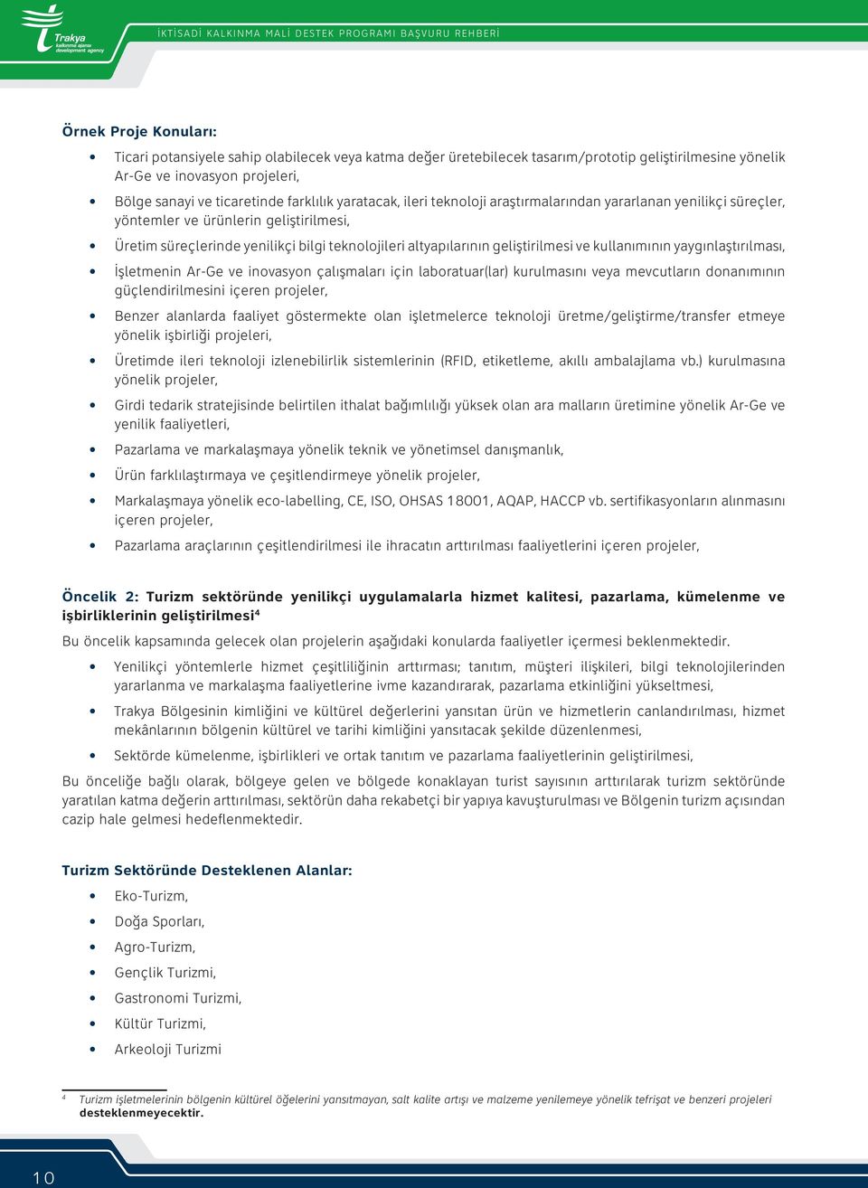 yenilikçi bilgi teknolojileri altyapılarının geliştirilmesi ve kullanımının yaygınlaştırılması, İşletmenin Ar-Ge ve inovasyon çalışmaları için laboratuar(lar) kurulmasını veya mevcutların donanımının