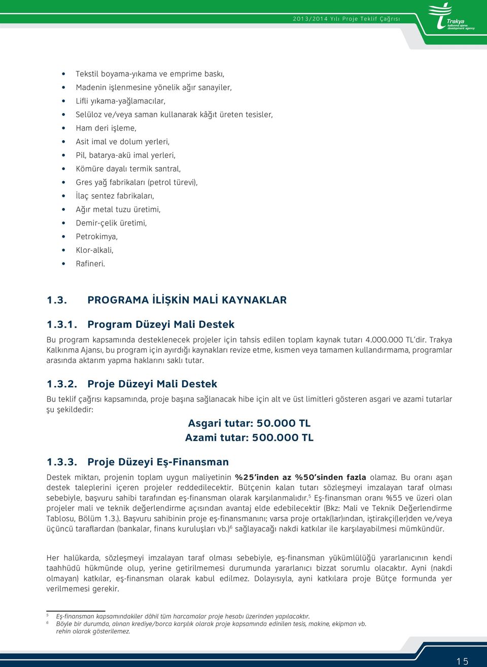 üretimi, Demir-çelik üretimi, Petrokimya, Klor-alkali, Rafineri. 1.3. PROGRAMA İLİŞKİN MALİ KAYNAKLAR 1.3.1. Program Düzeyi Mali Destek Bu program kapsamında desteklenecek projeler için tahsis edilen toplam kaynak tutarı 4.