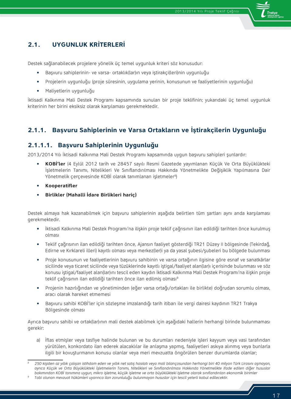 sunulan bir proje teklifinin; yukarıdaki üç temel uygunluk kriterinin her birini eksiksiz olarak karşılaması gerekmektedir. 2.1.1. Başvuru Sahiplerinin ve Varsa Ortakların ve İştirakçilerin Uygunluğu 2.