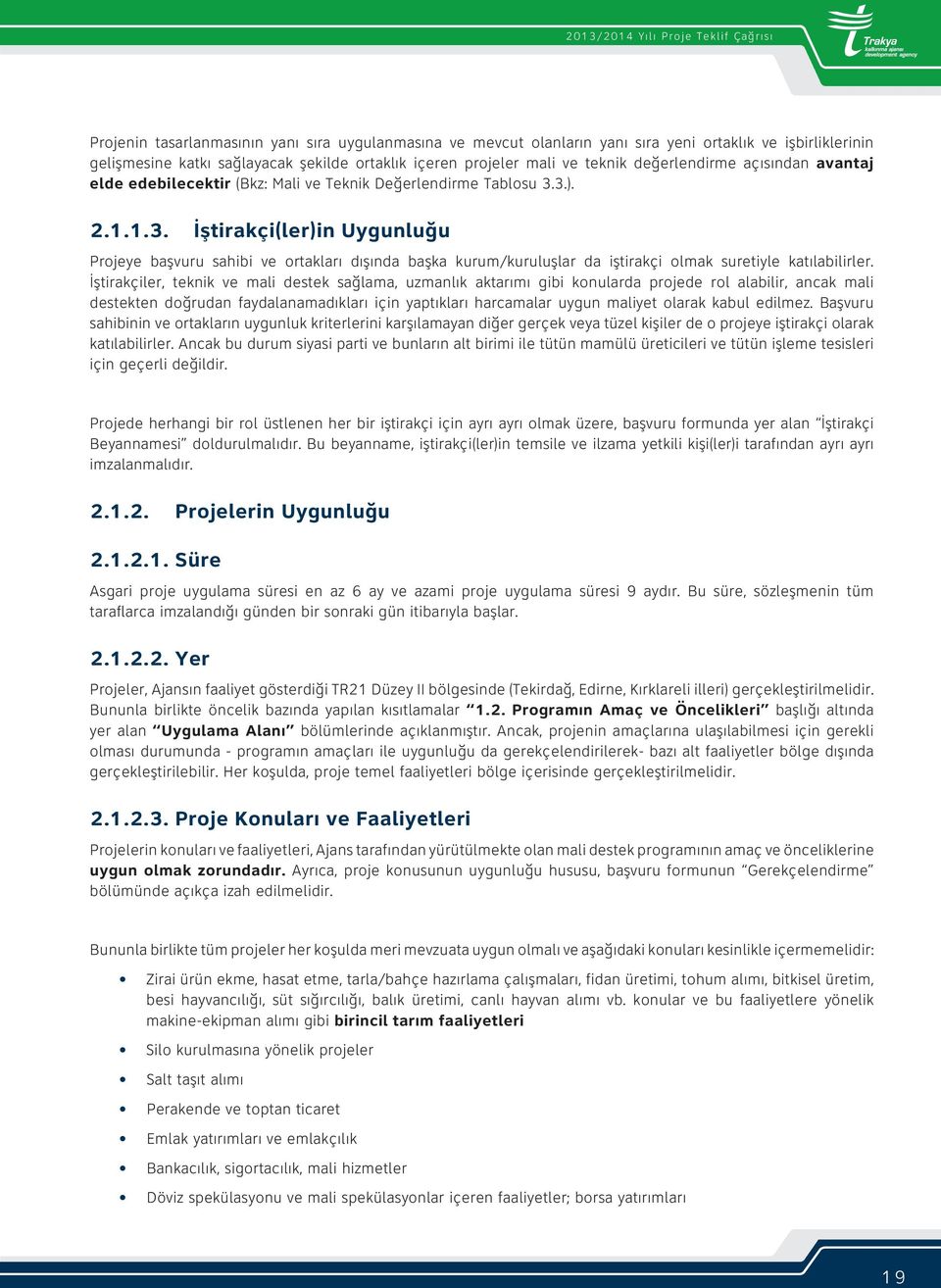 3.). 2.1.1.3. İştirakçi(ler)in Uygunluğu Projeye başvuru sahibi ve ortakları dışında başka kurum/kuruluşlar da iştirakçi olmak suretiyle katılabilirler.