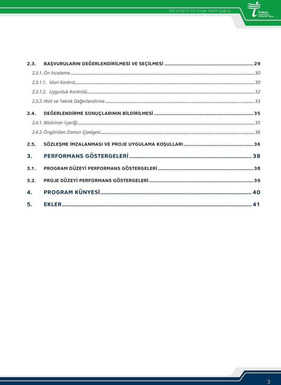 ..35 2.4.2. Öngörülen Zaman Çizelgesi...36 2.5. SÖZLEŞME İMZALANMASI VE PROJE UYGULAMA KOŞULLARI...36 3. PERFORMANS GÖSTERGELERİ... 38 3.1.