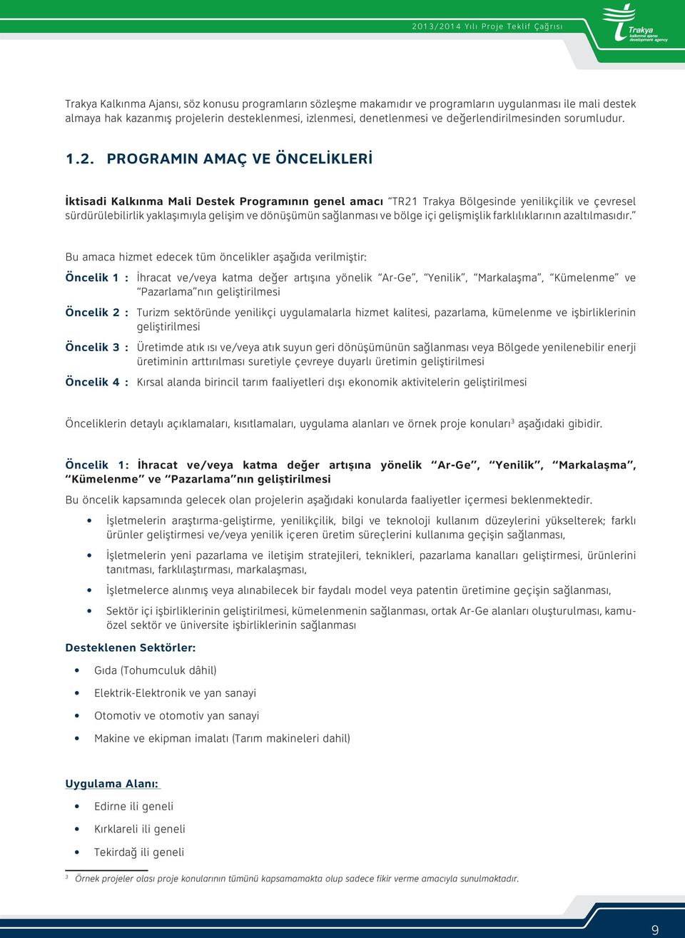 PROGRAMIN AMAÇ VE ÖNCELİKLERİ İktisadi Kalkınma Mali Destek Programının genel amacı TR21 Trakya Bölgesinde yenilikçilik ve çevresel sürdürülebilirlik yaklaşımıyla gelişim ve dönüşümün sağlanması ve