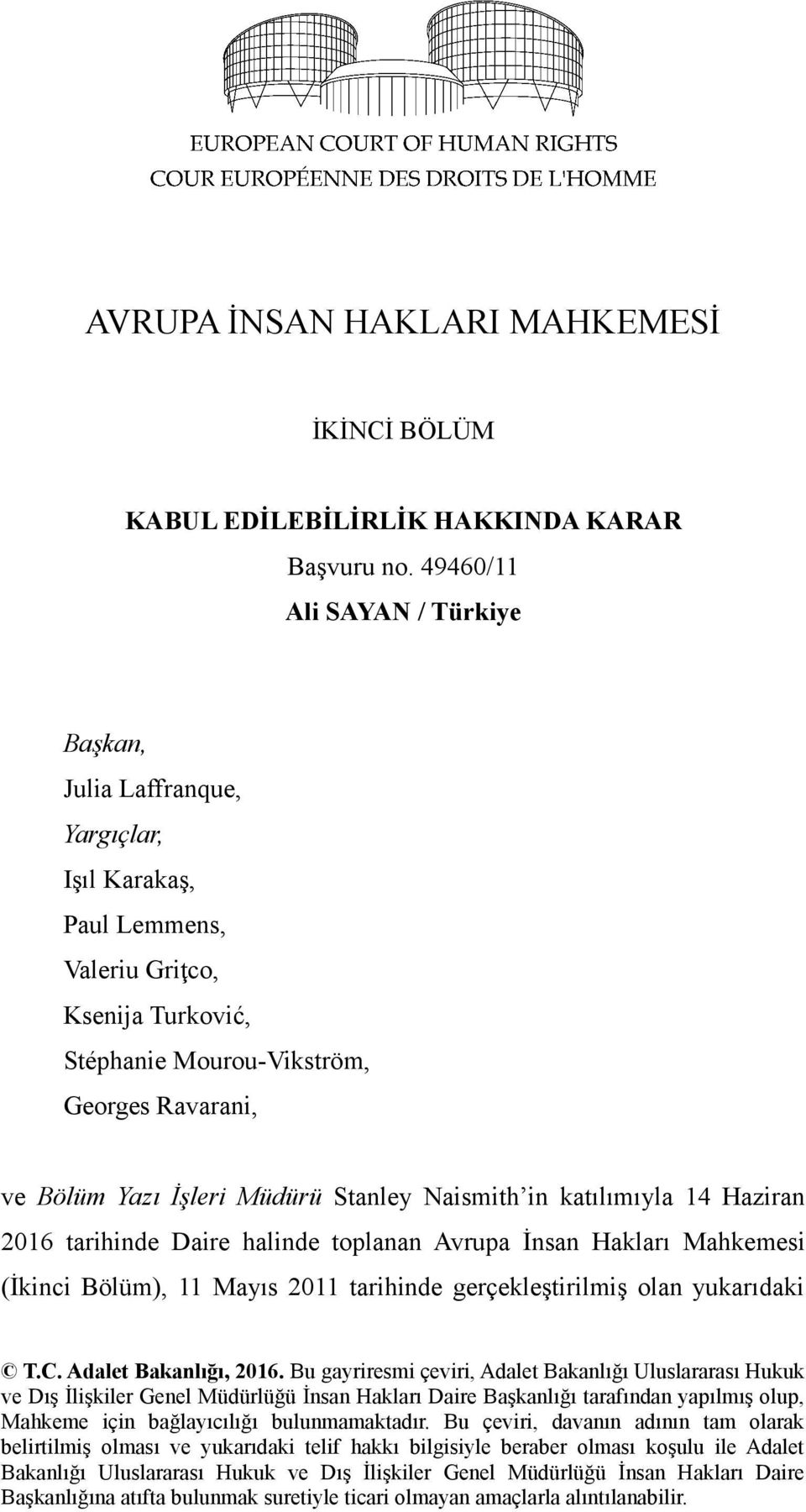 Müdürü Stanley Naismith in katılımıyla 14 Haziran 2016 tarihinde Daire halinde toplanan Avrupa İnsan Hakları Mahkemesi (İkinci Bölüm), 11 Mayıs 2011 tarihinde gerçekleştirilmiş olan yukarıdaki T.C.