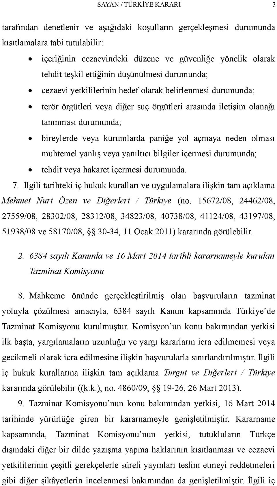 kurumlarda paniğe yol açmaya neden olması muhtemel yanlış veya yanıltıcı bilgiler içermesi durumunda; tehdit veya hakaret içermesi durumunda. 7.