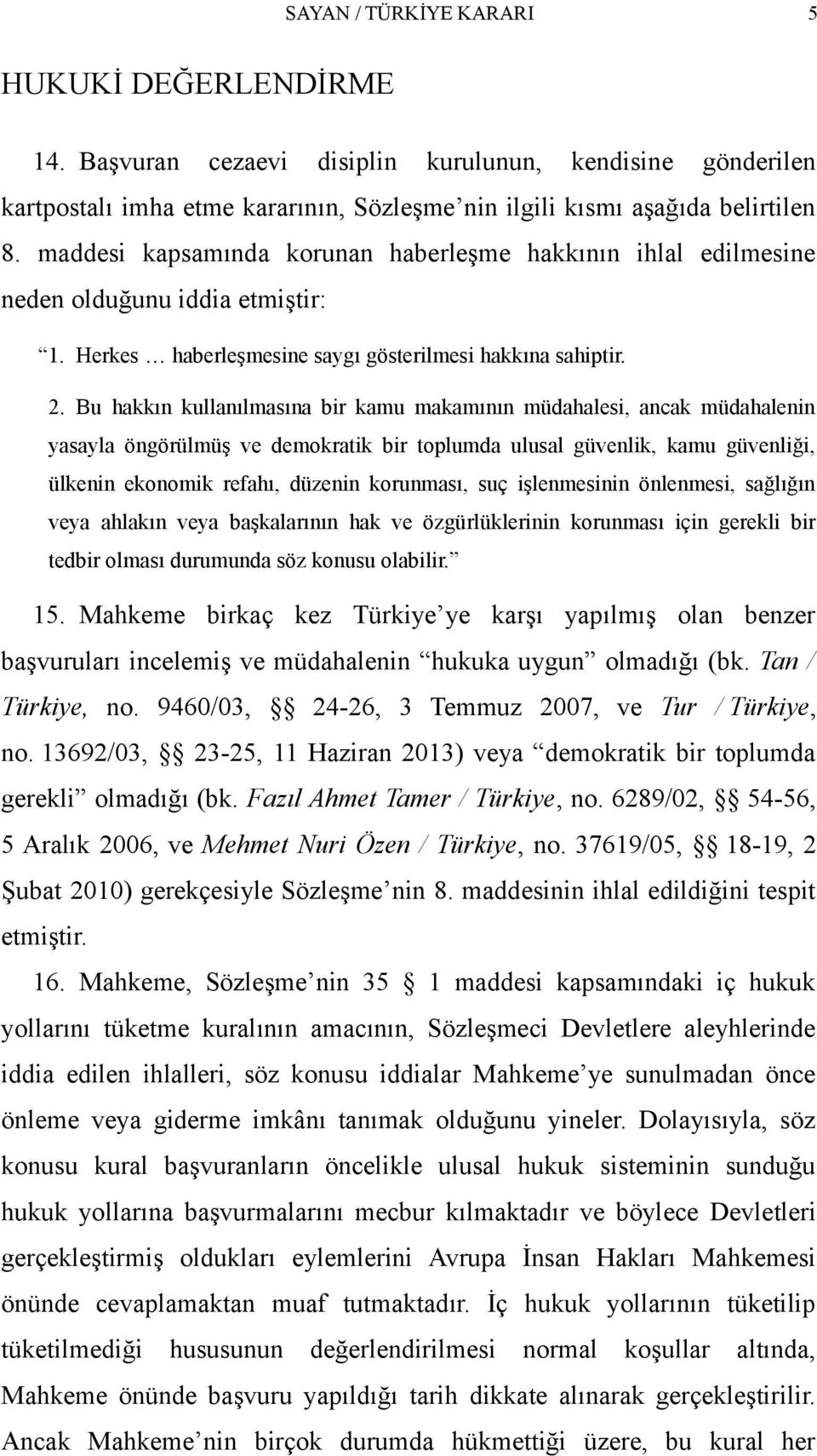 Bu hakkın kullanılmasına bir kamu makamının müdahalesi, ancak müdahalenin yasayla öngörülmüş ve demokratik bir toplumda ulusal güvenlik, kamu güvenliği, ülkenin ekonomik refahı, düzenin korunması,