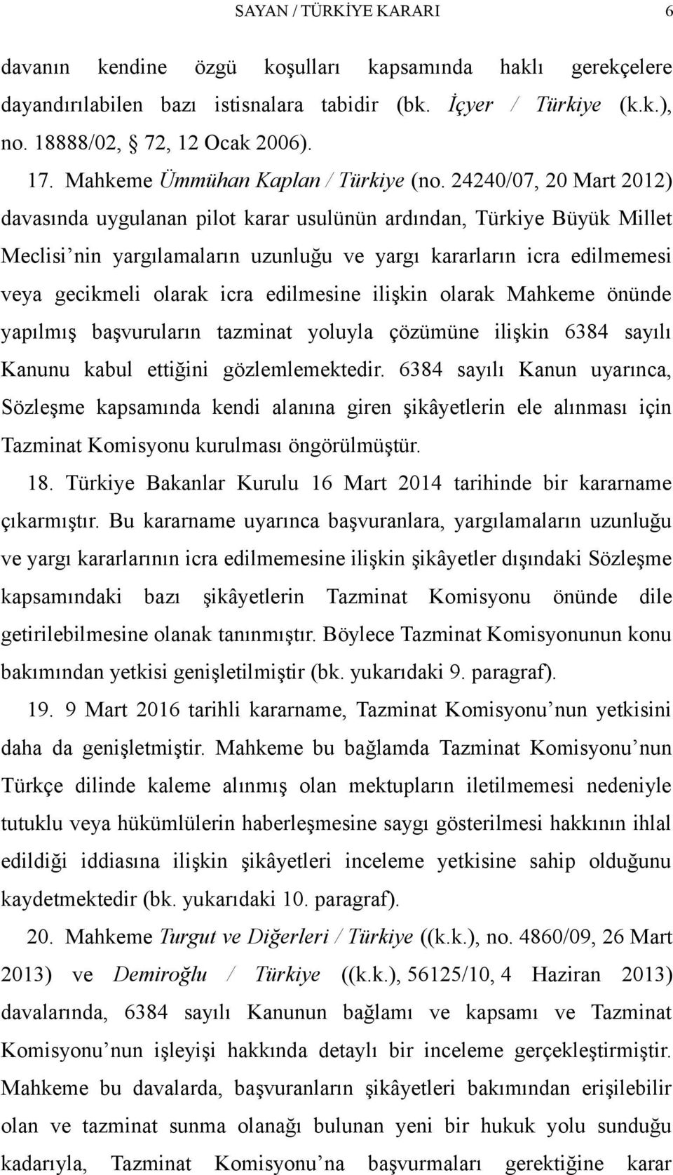 24240/07, 20 Mart 2012) davasında uygulanan pilot karar usulünün ardından, Türkiye Büyük Millet Meclisi nin yargılamaların uzunluğu ve yargı kararların icra edilmemesi veya gecikmeli olarak icra