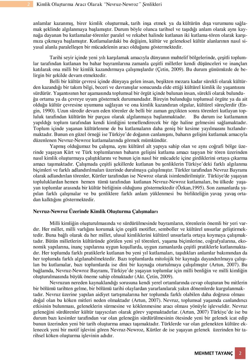 Kutlamalardaki bu değişim, kültür ve geleneksel kültür alanlarının nasıl siyasal alanla paralelleşen bir mücadelenin aracı olduğunu göstermektedir.