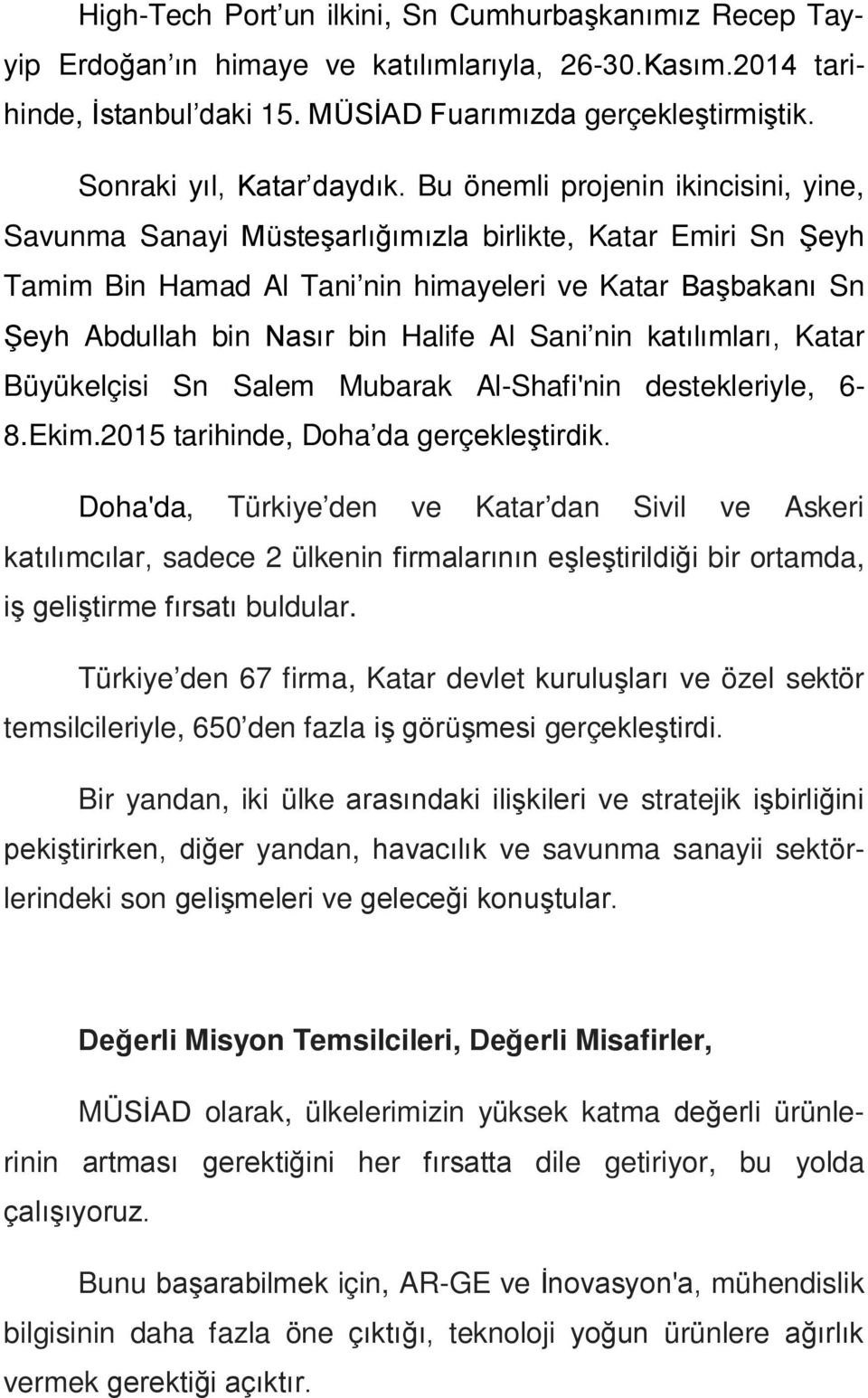 Bu önemli projenin ikincisini, yine, Savunma Sanayi Müsteşarlığımızla birlikte, Katar Emiri Sn Şeyh Tamim Bin Hamad Al Tani nin himayeleri ve Katar Başbakanı Sn Şeyh Abdullah bin Nasır bin Halife Al