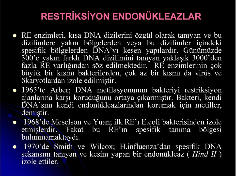 RE enzimlerinin çok büyük bir kısmı bakterilerden, çok az bir kısmı da virüs ve ökaryotlardan izole edilmiştir.