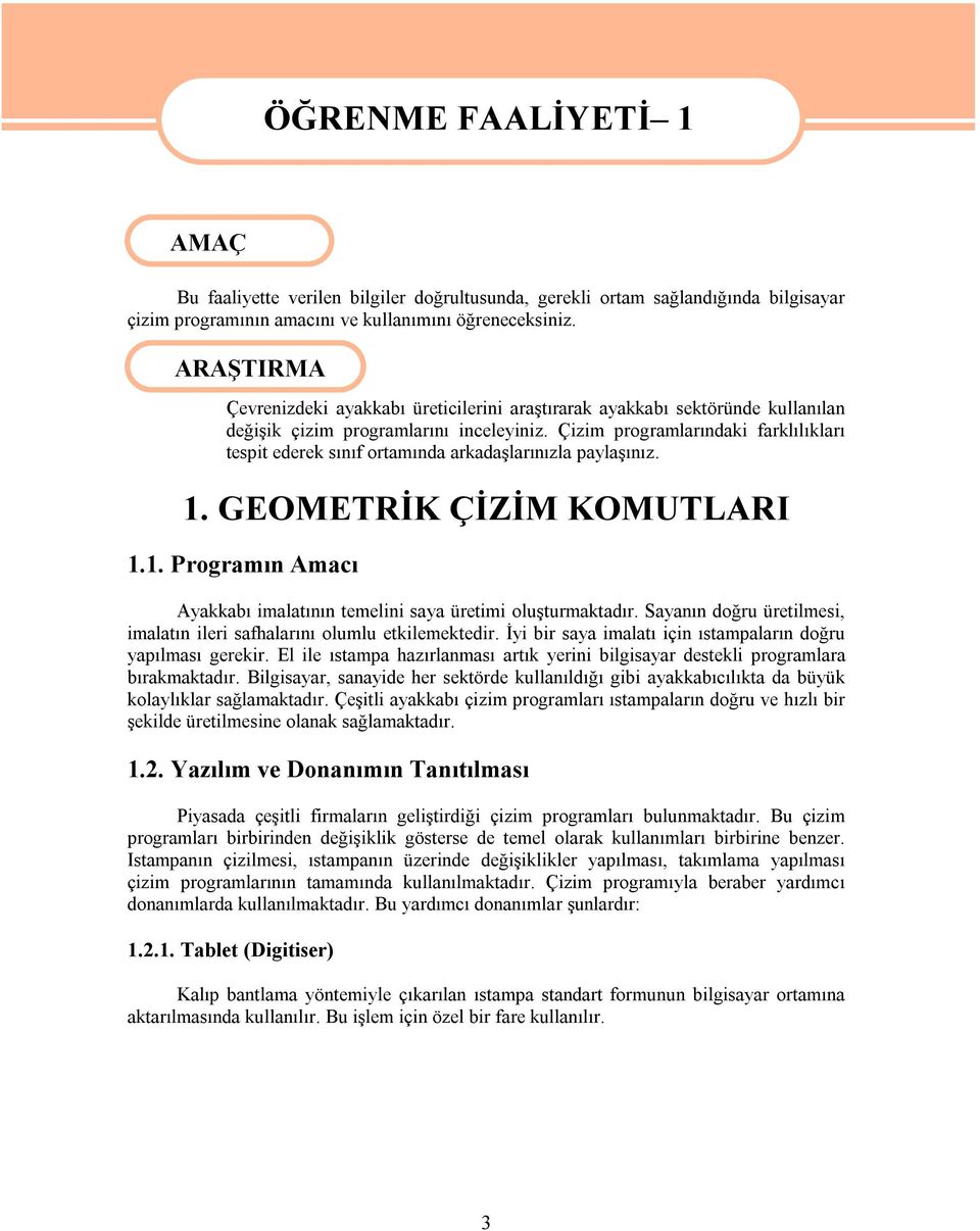 Çizim programlarındaki farklılıkları tespit ederek sınıf ortamında arkadaşlarınızla paylaşınız. 1. GEOMETRİK ÇİZİM KOMUTLARI 1.1. Programın Amacı Ayakkabı imalatının temelini saya üretimi oluşturmaktadır.