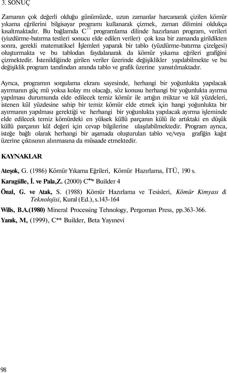 yaparak bir tablo (yüzdürme-batırma çizelgesi) oluşturmakta ve bu tablodan faydalanarak da kömür yıkama eğrileri grafiğini çizmektedir.