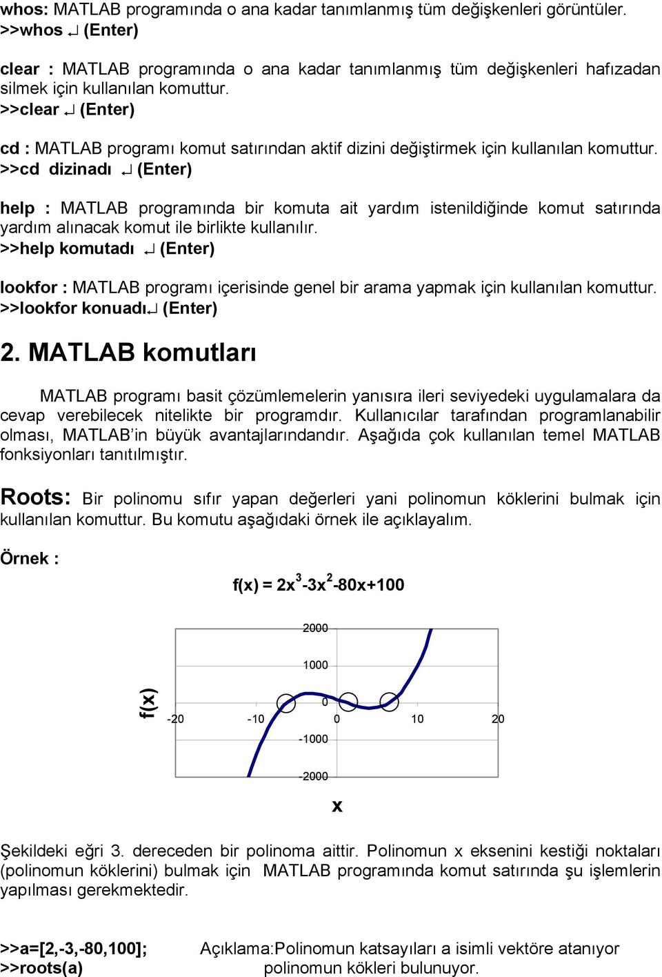 >>clear (Enter) cd : MATLAB programı komut satırından aktif dizini değiştirmek için kullanılan komuttur.