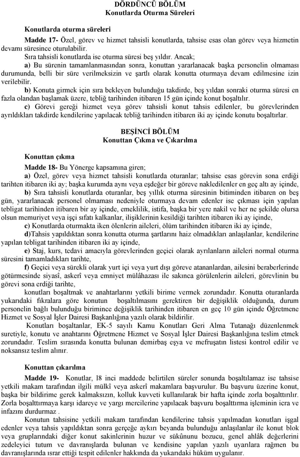 Ancak; a) Bu sürenin tamamlanmasından sonra, konuttan yararlanacak başka personelin olmaması durumunda, belli bir süre verilmeksizin ve şartlı olarak konutta oturmaya devam edilmesine izin