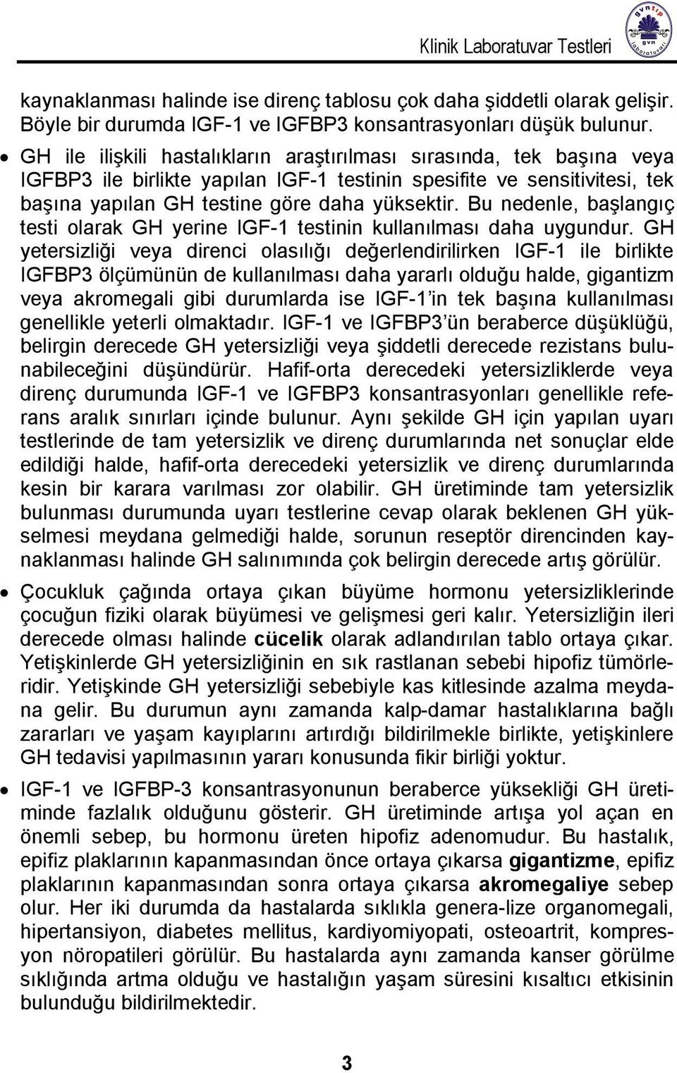 Bu nedenle, başlangıç testi olarak GH yerine IGF-1 testinin kullanılması daha uygundur.